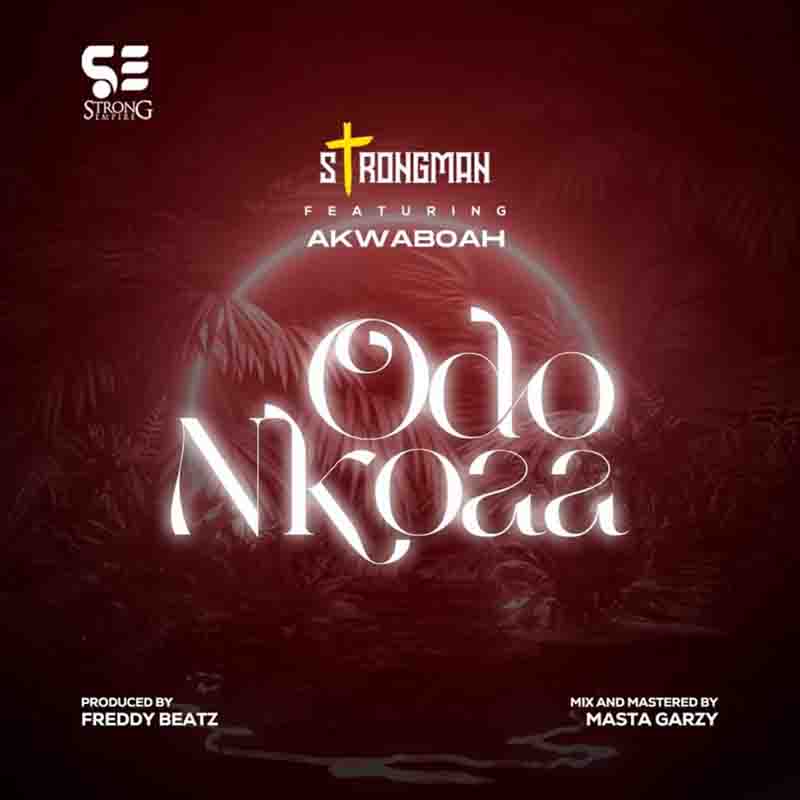 Strongman - Odo Nkoaa ft Akwaboah (Prod by Freddy Beatz)