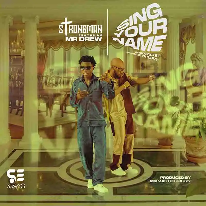 Strongman - Sing Your Name ft Mr Drew (Prod by MixMaster Garzy)
