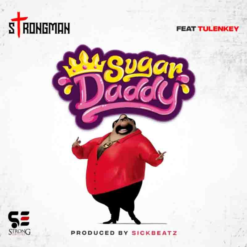 Strongman - Sugar Daddy ft Tulenkey (Prod by Sick Beats)