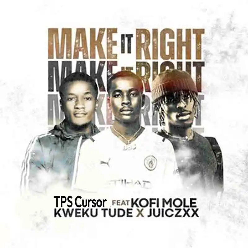 TPS Cursor - Make it Right ft Kweku Tude & Kofi Mole