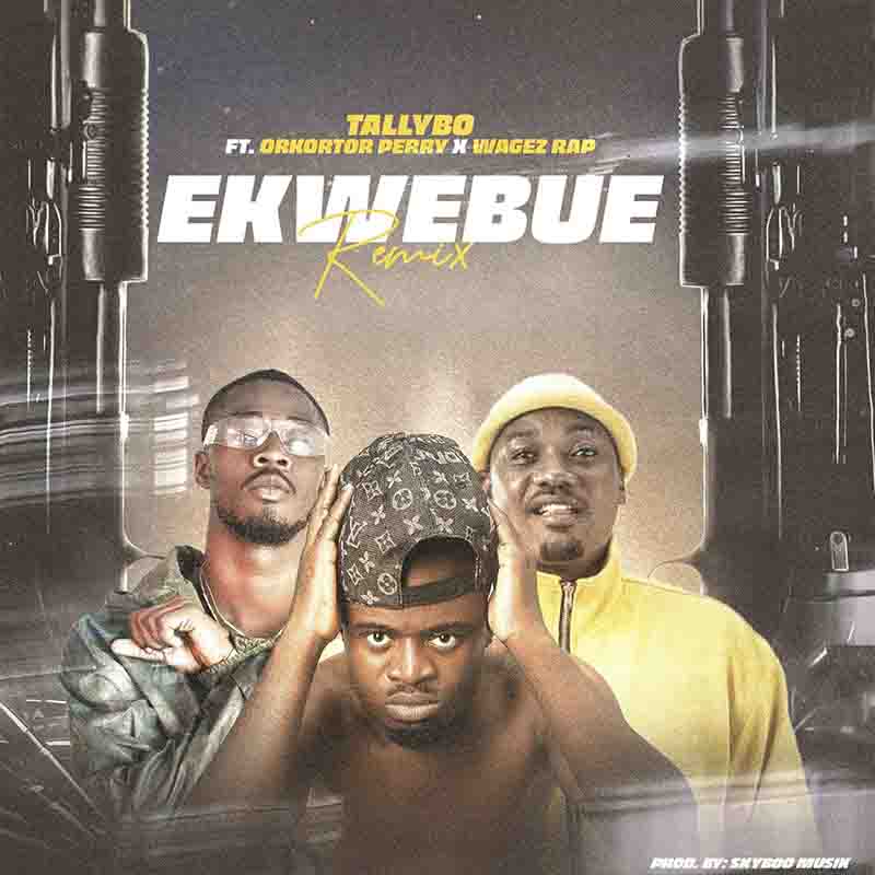 Tallybo - Ekwebue Remix ft Orkortor Perry x Wagez Rap