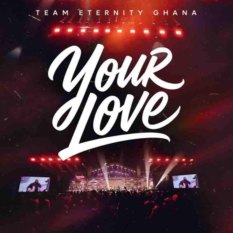 Team Eternity Ghana - Your Love [DOWNLOAD MP3]