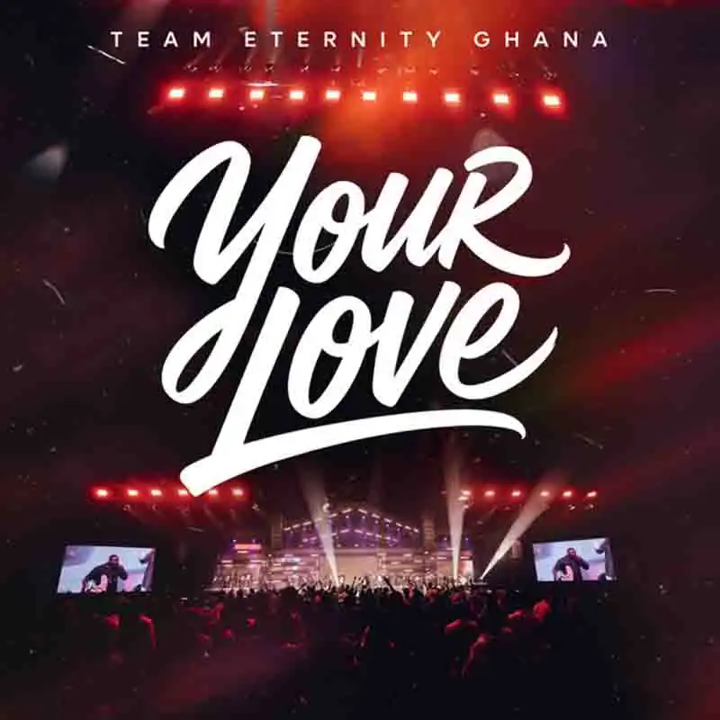Team Eternity Ghana - Your Love [DOWNLOAD MP3]