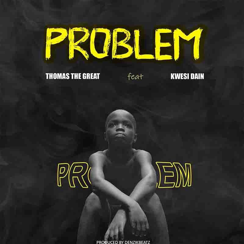 Thomas the Great - Problem ft Kwesi Dain (Prod by Denzik Beatz)