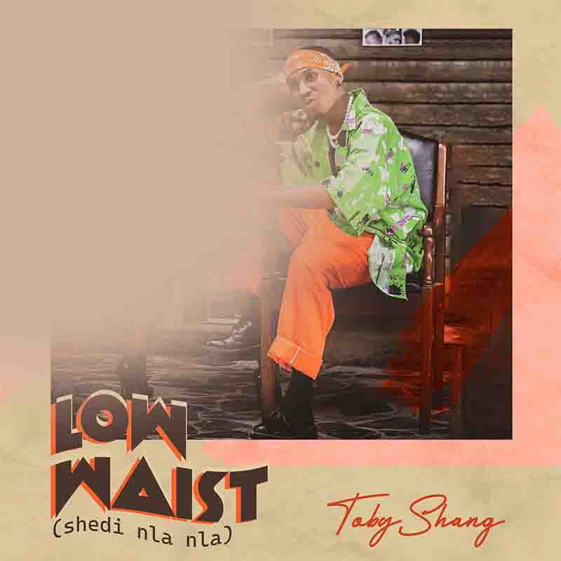 Toby Shang - Low Waist (Shedi Nla Nla) 