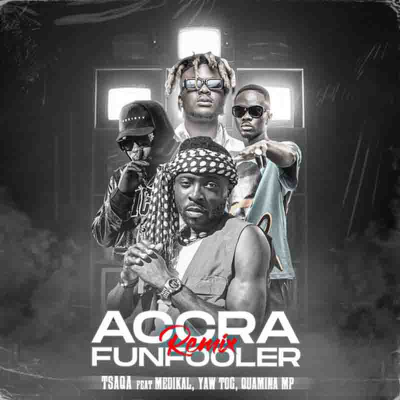 TsaQa - Accra Funfooler Remix ft Medikal, Yaw Tog & Quamina MP