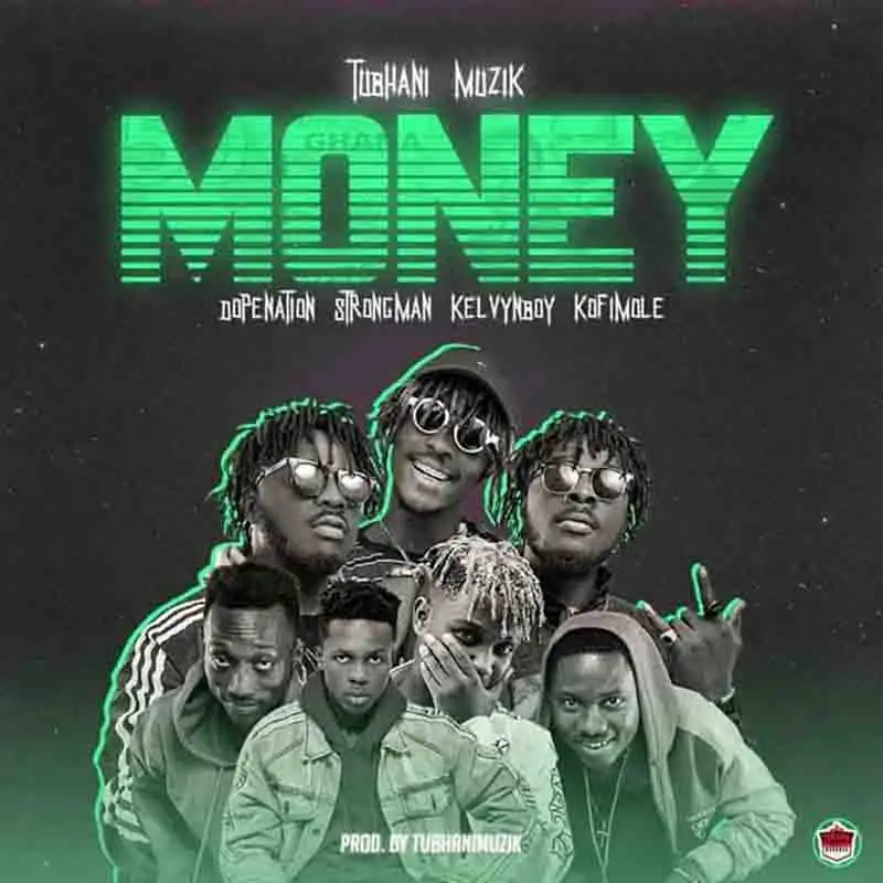 Tubhani Muzik – Money Ft DopeNation x Strongman x Kelvynboy x Kofi Mole
