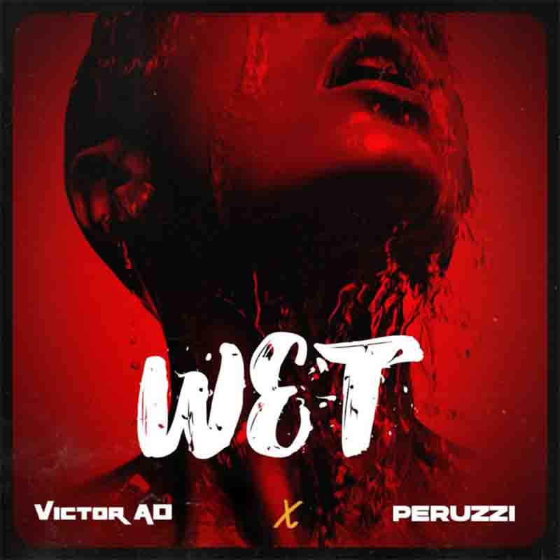 Victor AD - Wet ft. Peruzzi (Naija Afrobeat)
