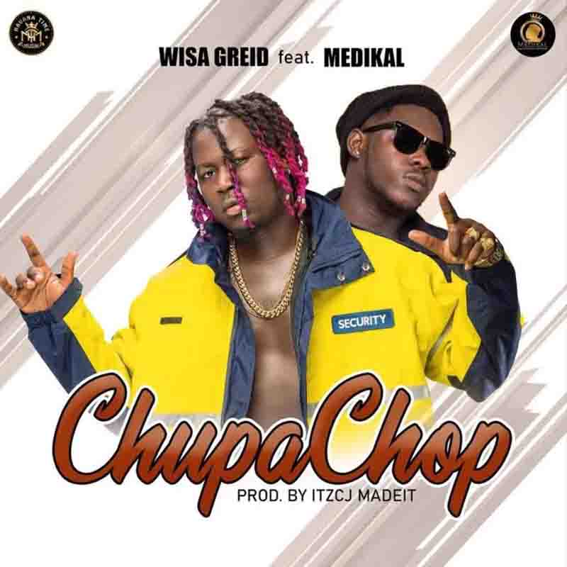 Wisa Greid ft Medikal – Chupa Chop (Prod. by ItzCJMadeIt)