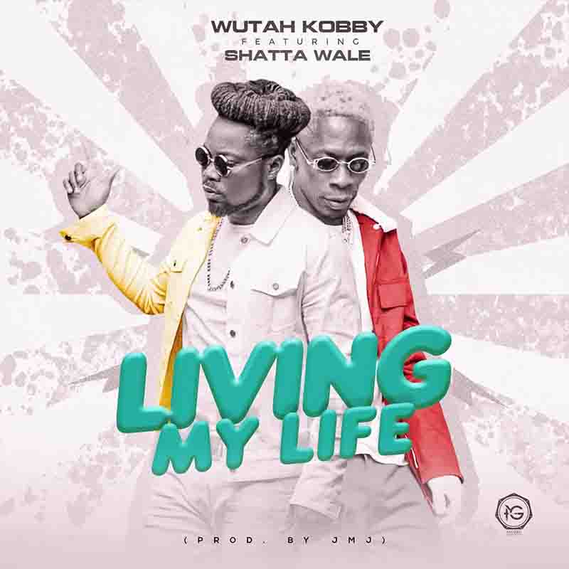 Wutah Kobby - Living My Life ft Shatta Wale (Ghana MP3)