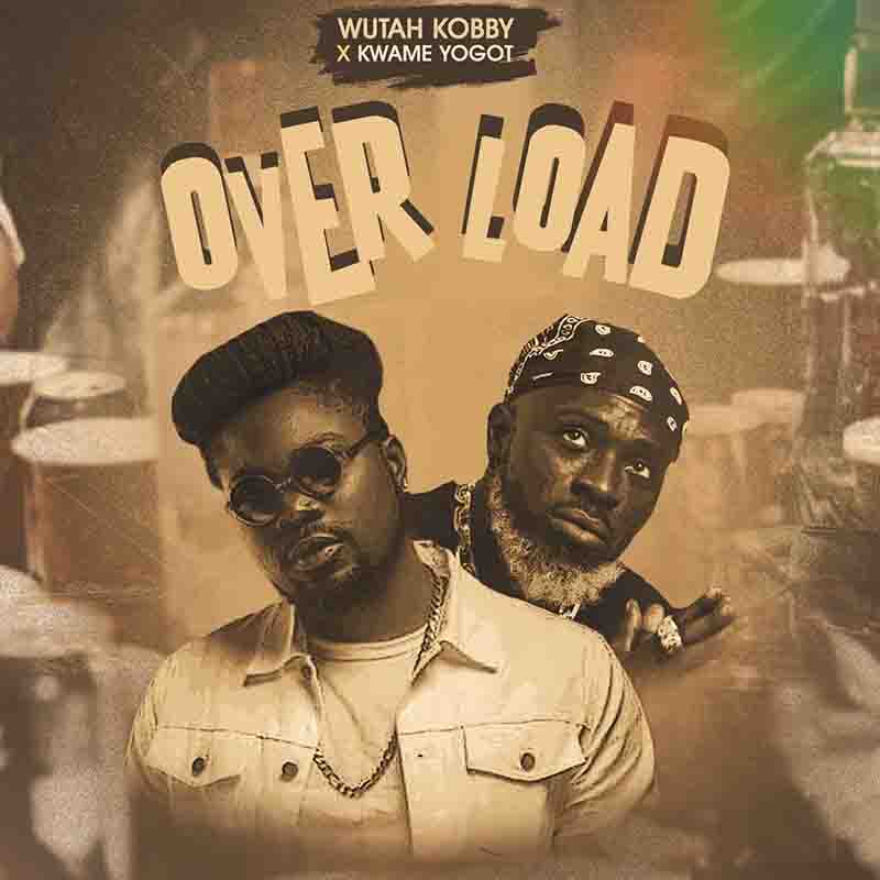 Wutah Kobby - Overload ft Kwame Yogot (Prod by Cashtwo)