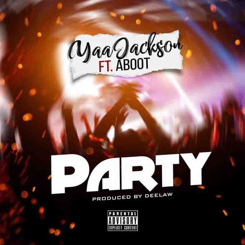 Yaa Jackson - Party Ft Aboot (Produced By Deelaw) Ghana Mp3