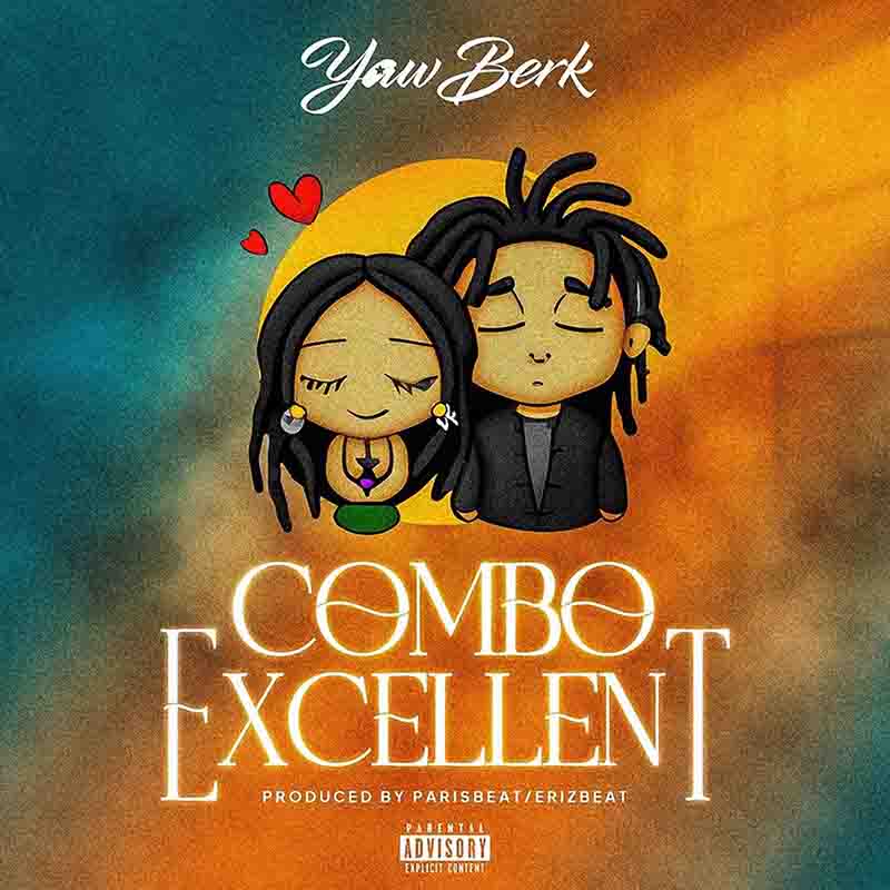 Yaw Berk - Combo Excellent (Prod by Paris Beatz/Eriz Beatz)