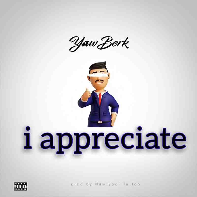 Yaw Berk - I Appreciate (Produced by Nawtyboy Tatto)