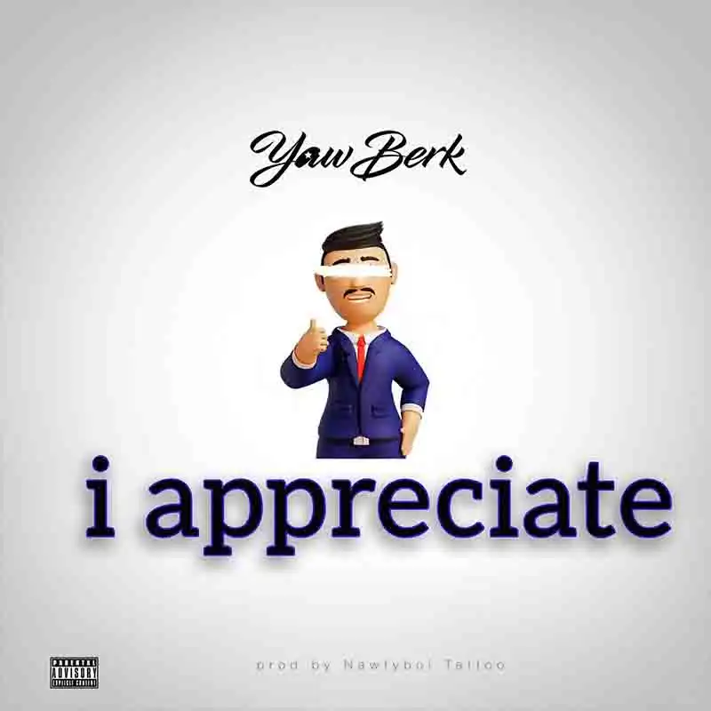 Yaw Berk - I Appreciate (Produced by Nawtyboy Tatto)