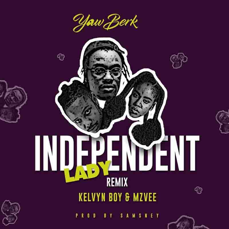 Yaw Berk - Independent Lady Remix ft MzVee x Kelvynboy