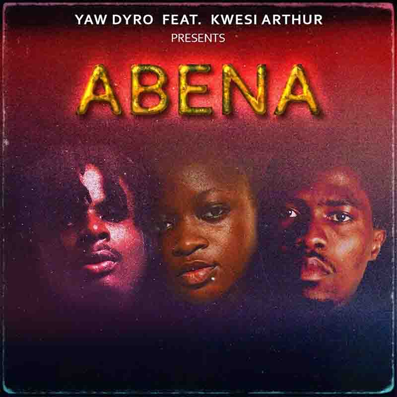 Yaw Dyro - Abena ft Kwesi Arthur (Ghana MP3)