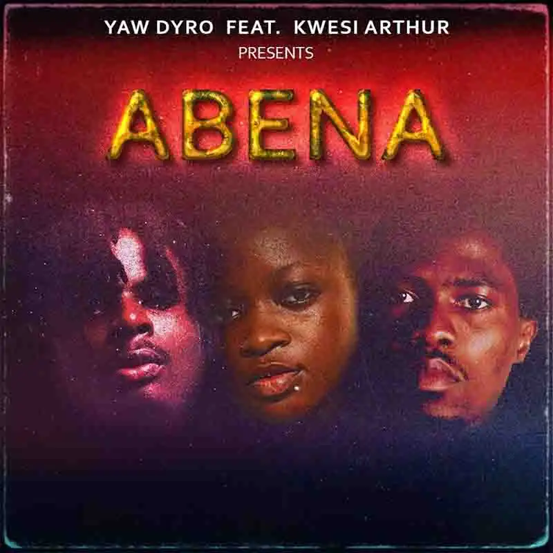 Yaw Dyro - Abena ft Kwesi Arthur (Ghana MP3)