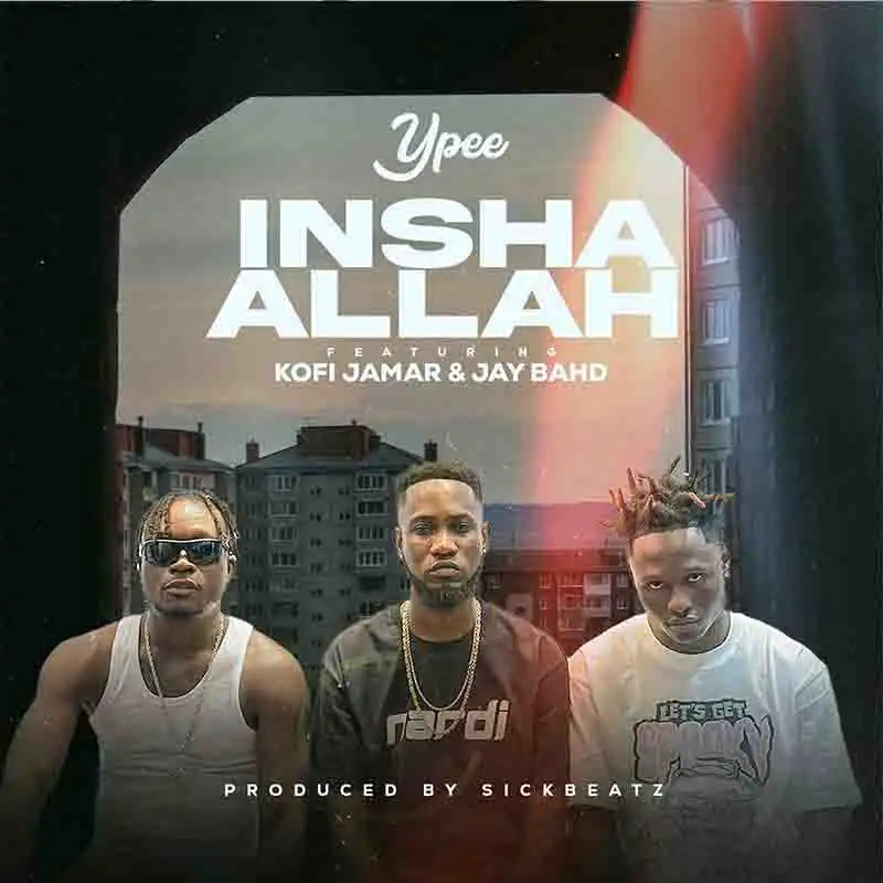 Ypee - Inshallah ft Kofi Jamar x Jay Bahd (Prod by Sickbeatz)