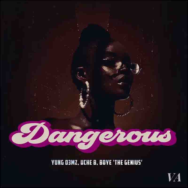 Yung D3mz – Dangerous ft. Uche B & Boye ‘The Genius’