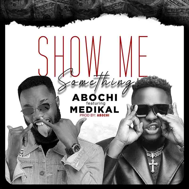 Abochi - Show Me Something ft Medikal (Prod by Abochi)