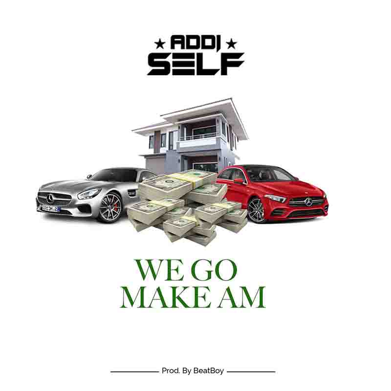 Addi Self - We Go Make Am (Prod. by Beat Boy) - Ghana MP3
