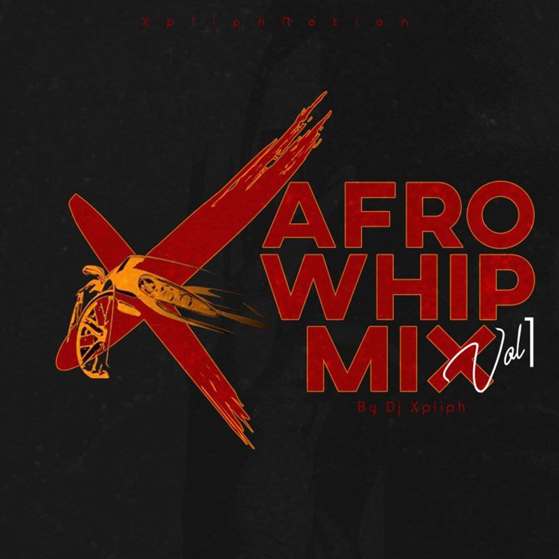 DJ Xpliph - Afro Whip Mix Vol 1 (DJ Mixtape)