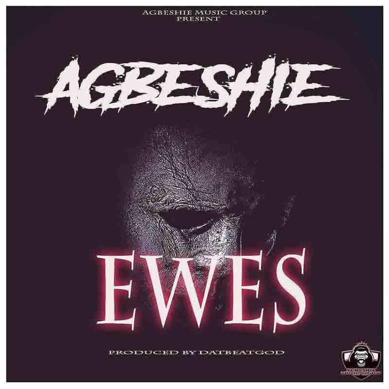 Agbeshie - Ewes (Prod By DatBeatGod)