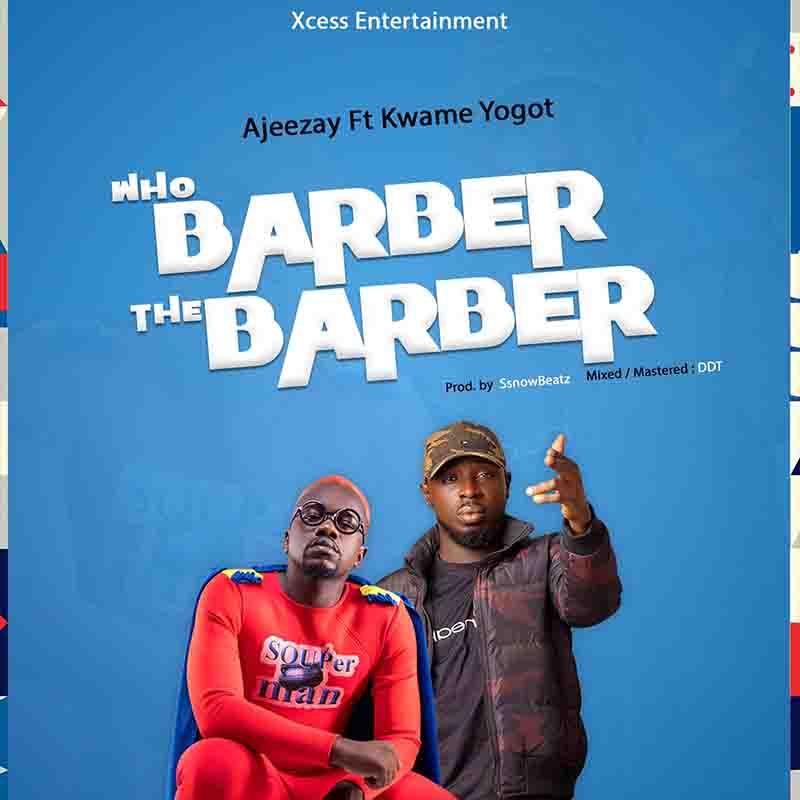 Ajeezay - Who Barber the Barber ft Kwame Yogot (Ghana MP3)