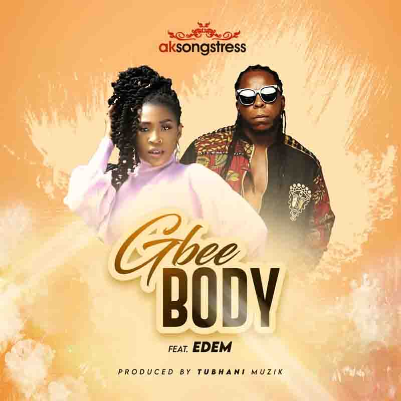 AK Songstress - Gbee Body ft Edem (Prod by Tubhani)