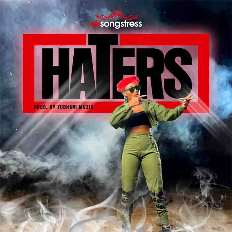 AK Songstress - Haters (Produced by Tubhani Muzik)