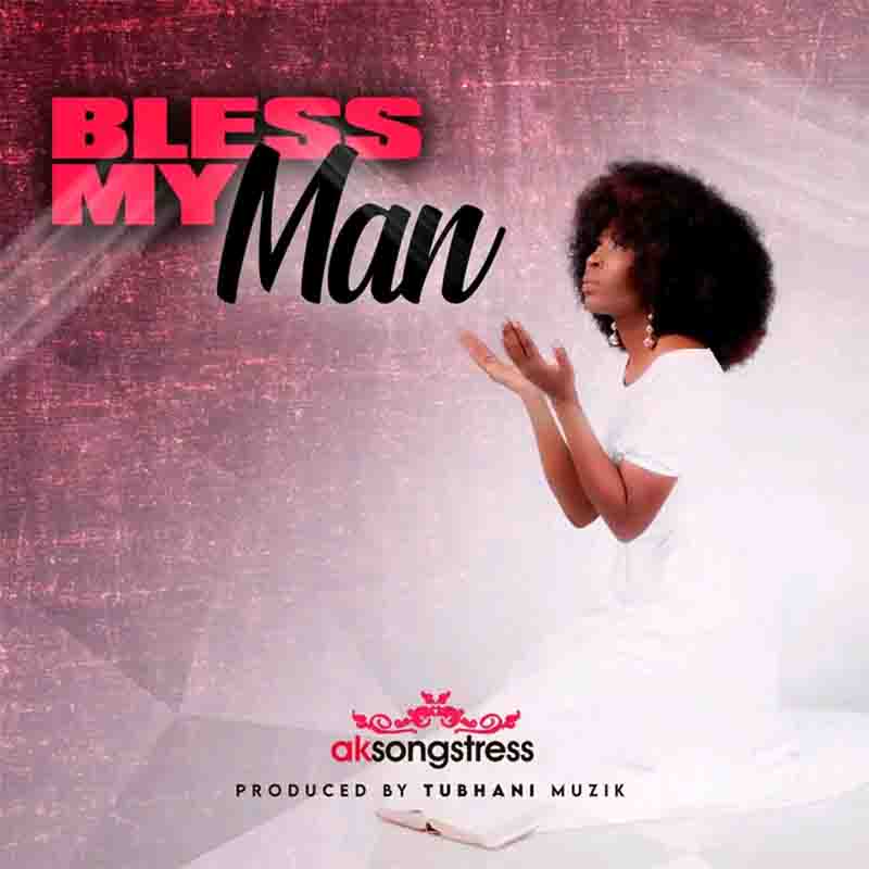 AK Songstress - Bless My Man (Produced By Tubhani Muzik)