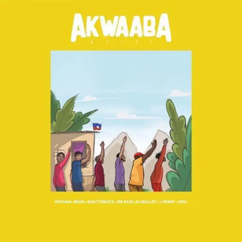Michael Brun – Akwaaba Ayiti ft. Guiltybeatz x Mr Eazi x DJ Bullet x J Perry x Dro