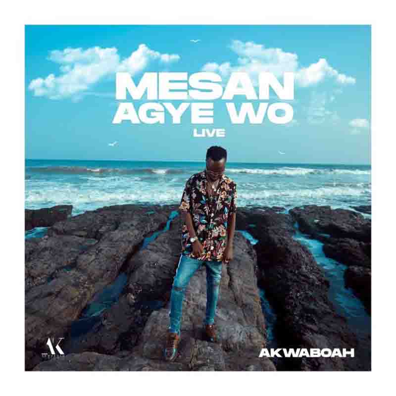 Akwaboah – Mesan Agye Wo (Live Session)