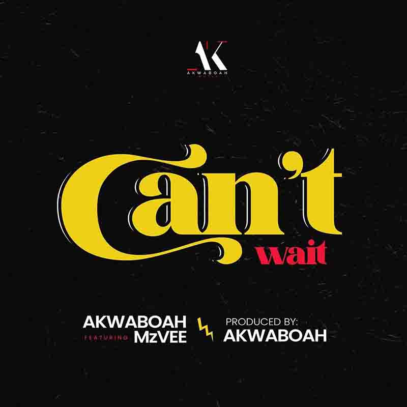 Akwaboah – Can’t Wait Ft. MzVee (Prod. By Akwaboah)