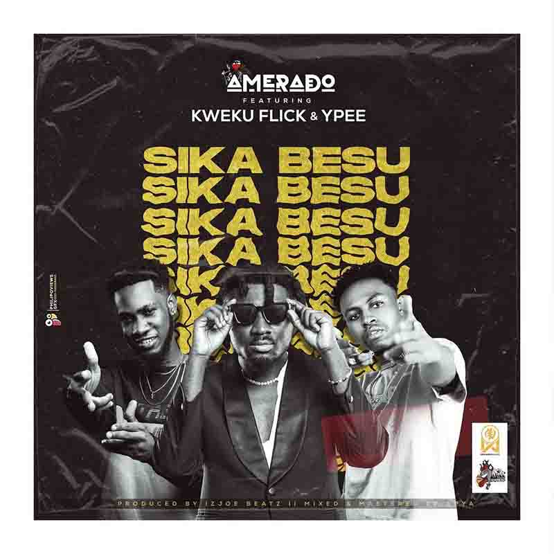 Amerado - Sika Besu ft Kweku Flick x Ypee (Ghana MP3)