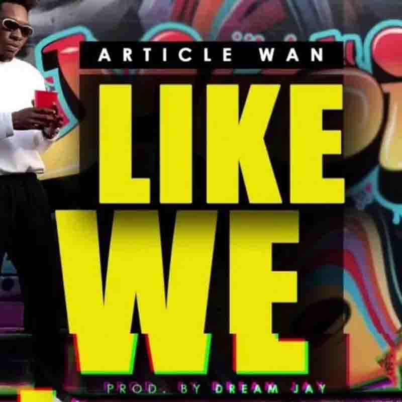 Article Wan – Like We (Prod. by Dream Jay)