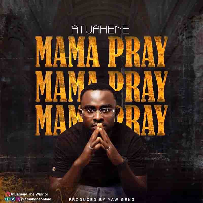 Atuahene - Mama Pray (Prod by Yaw Geng) - Ghana MP3