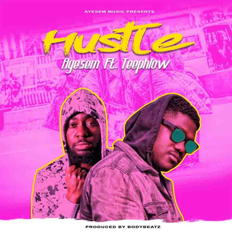 Ayesem - Hustle ft Teephlow (Prod By BodyBeatz)