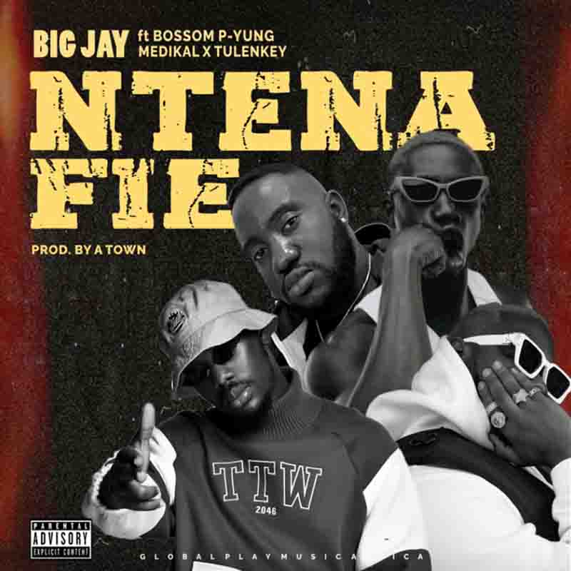 Big Jay - Ntena Fie ft Bosom P-Yung x Medikal x Tulenkey