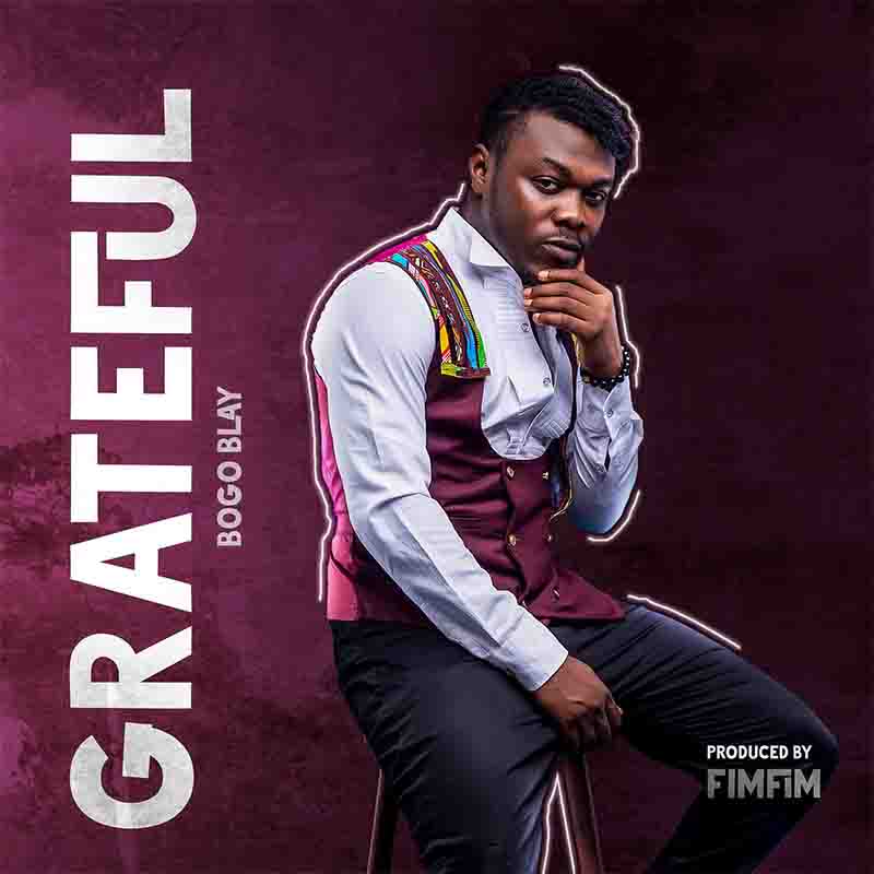 Bogo Blay - Grateful (Produced by Fimfim) - Ghana MP3