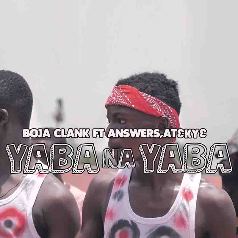 Bogya Clant - Yaba Na Yaba ft Answers x At3ky3