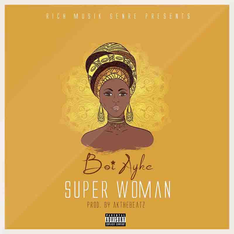 Boi Ayke - Super Woman (Prod by AKThe Beatz) - New Music