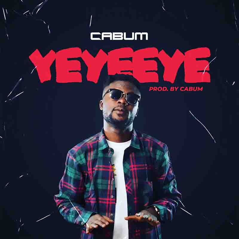Cabum - Yeyeeye (Produced by Cabum) - Ghana MP3