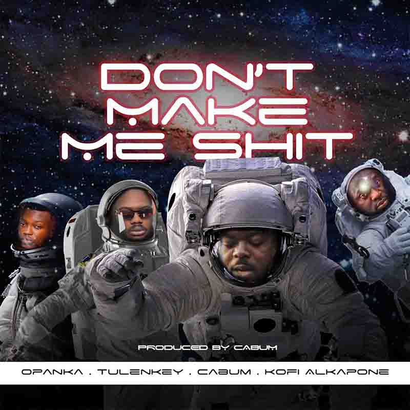 Cabum - Don’t Make Me Shit Ft Opanka, Tulenkey x Kofi Alkpone