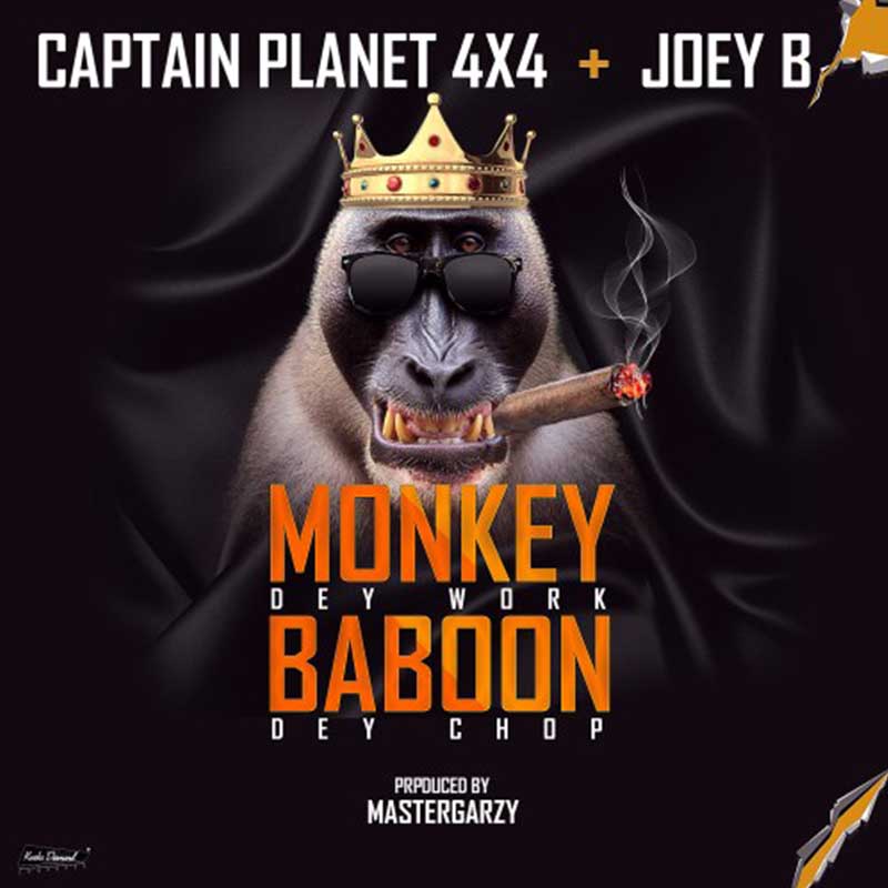 Captain Planet (4X4) ft Joey B – Monkey Dey Work Baboon Dey Chop (Prod. by Masta Garzy)