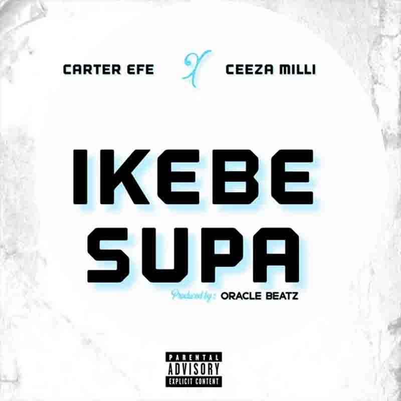 Carter Efe - Ikebe Super Ft. Ceeza Milli (Produced By Oracle Beatz)