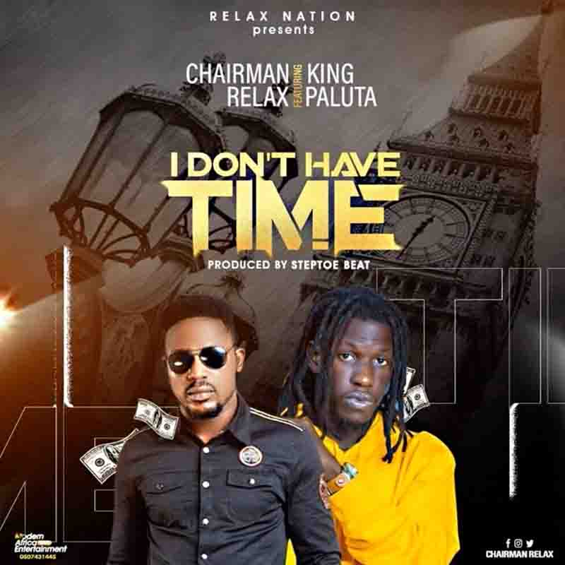 Chairman Relax - I Don’t Have Time ft King Paluta (Ghana MP3)