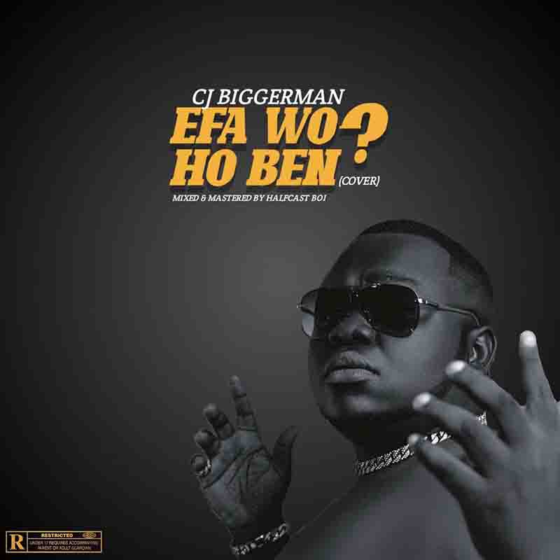 CJ Biggerman – Efa Wo Ho Ben (E.l Cover)