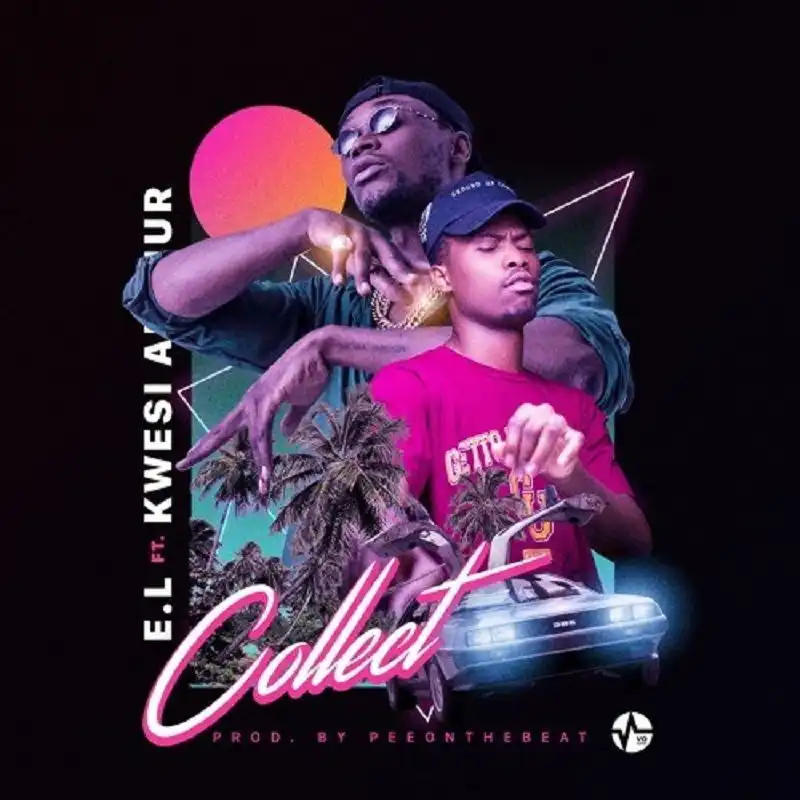 E.L. ft Kwesi Arthur – Collect (Prod. by PeeOnDaBeat)